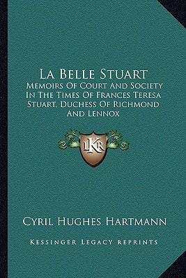 La Belle Stuart: Memoirs Of Court And Society In The Times Of Frances Teresa Stuart, Duchess Of Richmond And Lennox