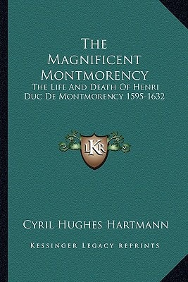 The Magnificent Montmorency: The Life And Death Of Henri Duc De Montmorency 1595-1632
