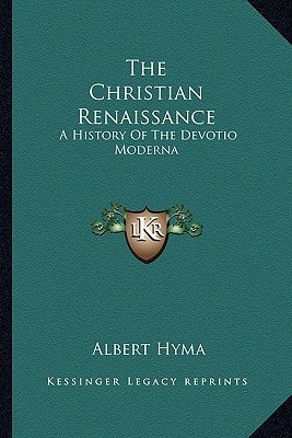 The Christian Renaissance: A History Of The Devotio Moderna