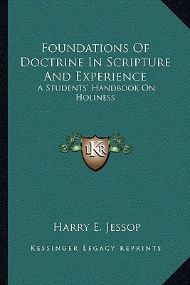Foundations Of Doctrine In Scripture And Experience: A Students' Handbook On Holiness