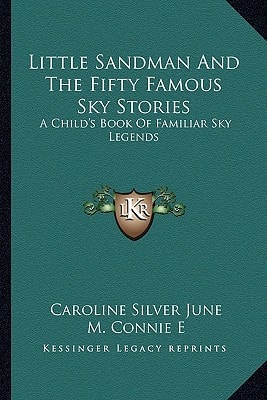 Little Sandman And The Fifty Famous Sky Stories: A Child's Book Of Familiar Sky Legends