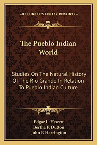 The Pueblo Indian World: Studies On The Natural History Of The Rio Grande In Relation To Pueblo Indian Culture