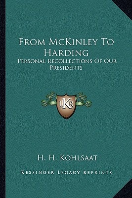 From McKinley To Harding: Personal Recollections Of Our Presidents