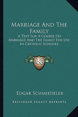 Marriage And The Family: A Text For A Course On Marriage And The Family For Use In Catholic Schools