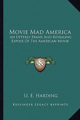 Movie Mad America: An Utterly Frank And Revealing Expose Of The American Movie