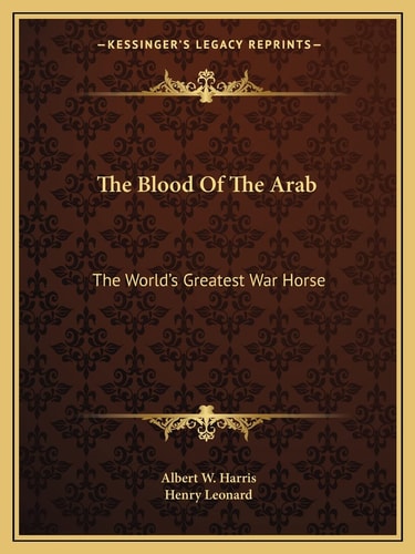 The Blood Of The Arab: The World's Greatest War Horse