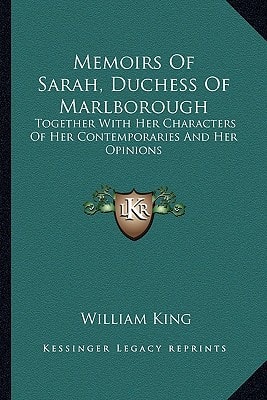 Memoirs Of Sarah, Duchess Of Marlborough: Together With Her Characters Of Her Contemporaries And Her Opinions