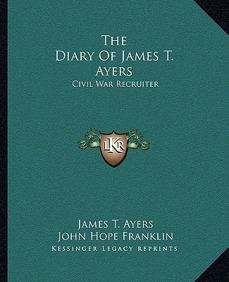 The Diary Of James T. Ayers: Civil War Recruiter
