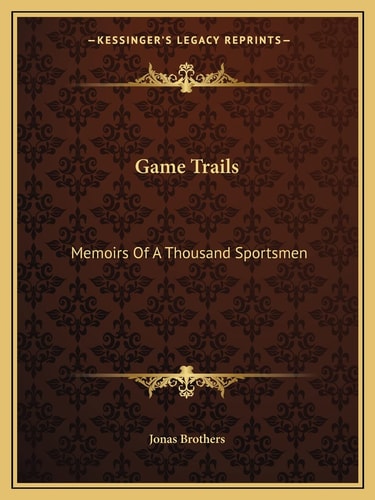 Game Trails: Memoirs Of A Thousand Sportsmen