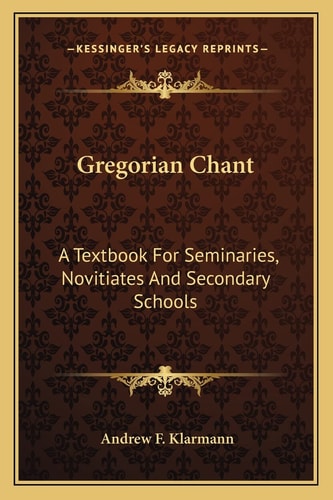 Gregorian Chant: A Textbook For Seminaries, Novitiates And Secondary Schools