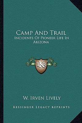 Camp And Trail: Incidents Of Pioneer Life In Arizona