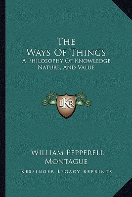 The Ways Of Things: A Philosophy Of Knowledge, Nature, And Value