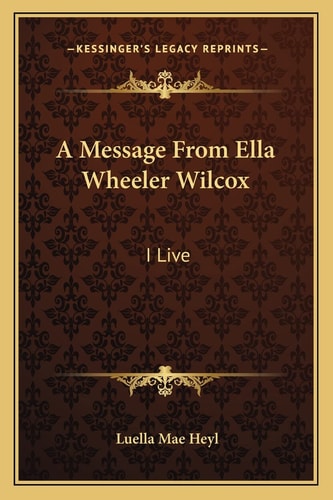 A Message From Ella Wheeler Wilcox: I Live