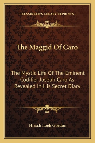 The Maggid Of Caro: The Mystic Life Of The Eminent Codifier Joseph Caro As Revealed In His Secret Diary