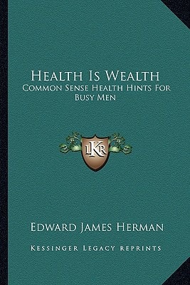 Health Is Wealth: Common Sense Health Hints For Busy Men