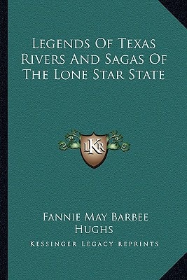 Legends Of Texas Rivers And Sagas Of The Lone Star State