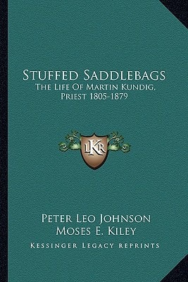 Stuffed Saddlebags: The Life Of Martin Kundig, Priest 1805-1879