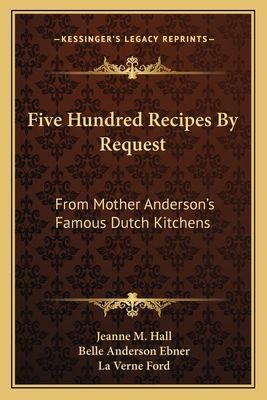 Five Hundred Recipes by Request: From Mother Andersons Famous Dutch Kitchens