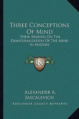 Three Conceptions Of Mind: Their Bearing On The Denaturalization Of The Mind In History