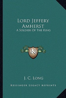 Lord Jeffery Amherst: A Soldier Of The King