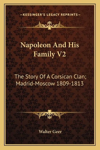 Napoleon And His Family V2: The Story Of A Corsican Clan; Madrid-Moscow 1809-1813