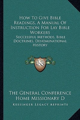 How To Give Bible Readings, A Manual Of Instruction For Lay Bible Workers: Successful Methods, Bible Doctrines, Denominational History