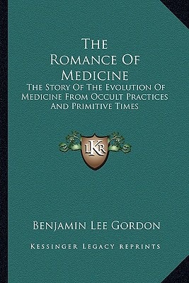 The Romance Of Medicine: The Story Of The Evolution Of Medicine From Occult Practices And Primitive Times