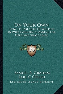 On Your Own: How To Take Care Of Yourself In Wild Country; A Manual For Field And Service Men