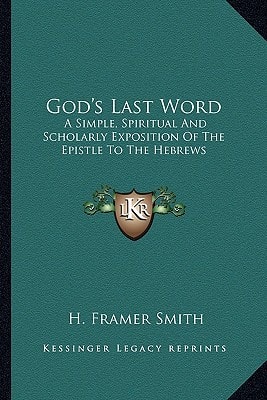 God's Last Word: A Simple, Spiritual And Scholarly Exposition Of The Epistle To The Hebrews