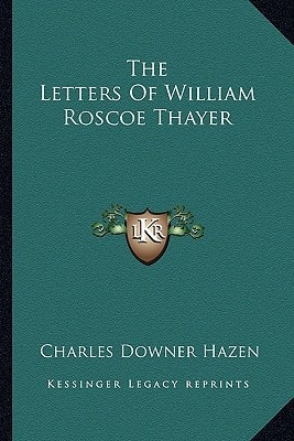 The Letters Of William Roscoe Thayer