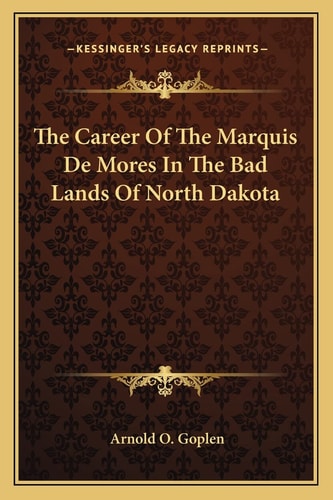 The Career Of The Marquis De Mores In The Bad Lands Of North Dakota