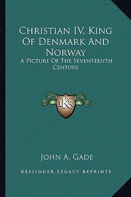 Christian IV, King Of Denmark And Norway: A Picture Of The Seventeenth Century