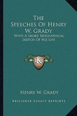The Speeches Of Henry W. Grady: With A Short Biographical Sketch Of His Life