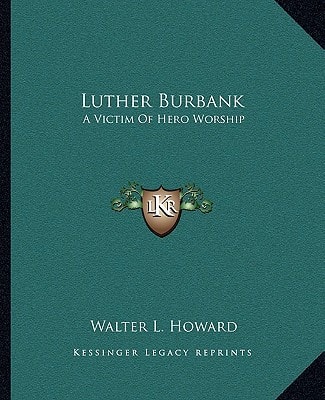 Luther Burbank: A Victim Of Hero Worship