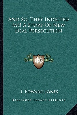 And So, They Indicted Me! A Story Of New Deal Persecution