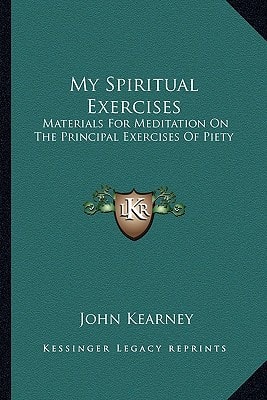 My Spiritual Exercises: Materials For Meditation On The Principal Exercises Of Piety