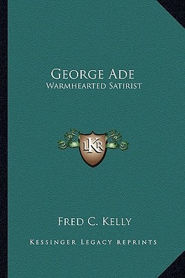 George Ade: Warmhearted Satirist