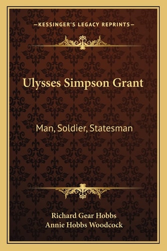 Ulysses Simpson Grant: Man, Soldier, Statesman