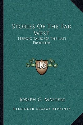 Stories Of The Far West: Heroic Tales Of The Last Frontier