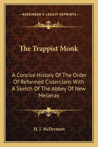 The Trappist Monk: A Concise History Of The Order Of Reformed Cistercians With A Sketch Of The Abbey Of New Melleray