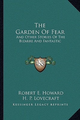 The Garden Of Fear: And Other Stories Of The Bizarre And Fantastic