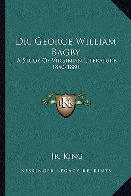 Dr. George William Bagby: A Study Of Virginian Literature 1850-1880