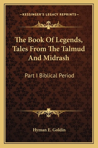 The Book Of Legends, Tales From The Talmud And Midrash: Part I Biblical Period