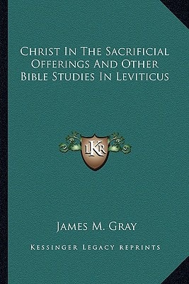 Christ In The Sacrificial Offerings And Other Bible Studies In Leviticus