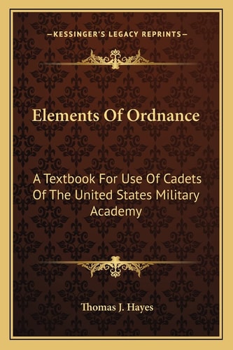 Elements Of Ordnance: A Textbook For Use Of Cadets Of The United States Military Academy