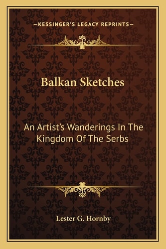 Balkan Sketches: An Artist's Wanderings In The Kingdom Of The Serbs