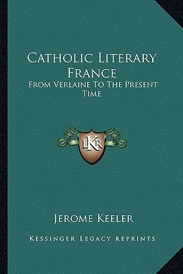 Catholic Literary France: From Verlaine To The Present Time