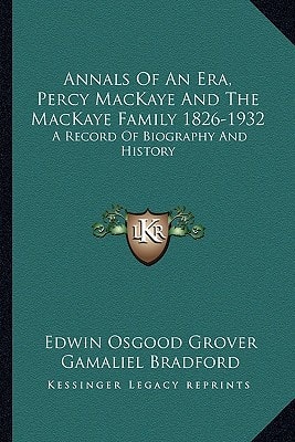 Annals Of An Era, Percy MacKaye And The MacKaye Family 1826-1932: A Record Of Biography And History