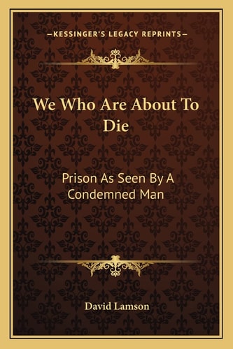 We Who Are About To Die: Prison As Seen By A Condemned Man