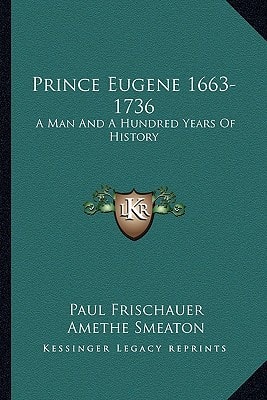 Prince Eugene 1663-1736: A Man And A Hundred Years Of History
